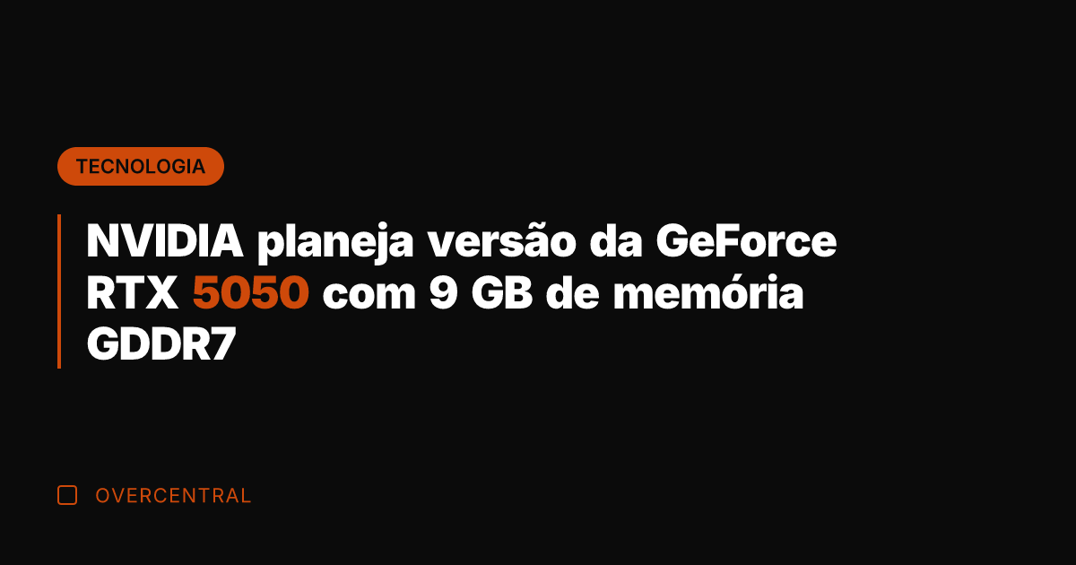 NVIDIA planeja versão da GeForce RTX 5050 com 9 GB de memória