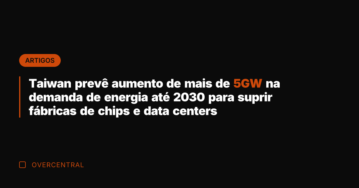 Taiwan prevê aumento de mais de 5GW na demanda de energia até