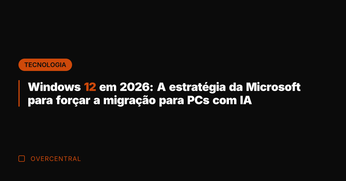 Windows 12 em 2026: A estratégia da Microsoft para forçar a migração