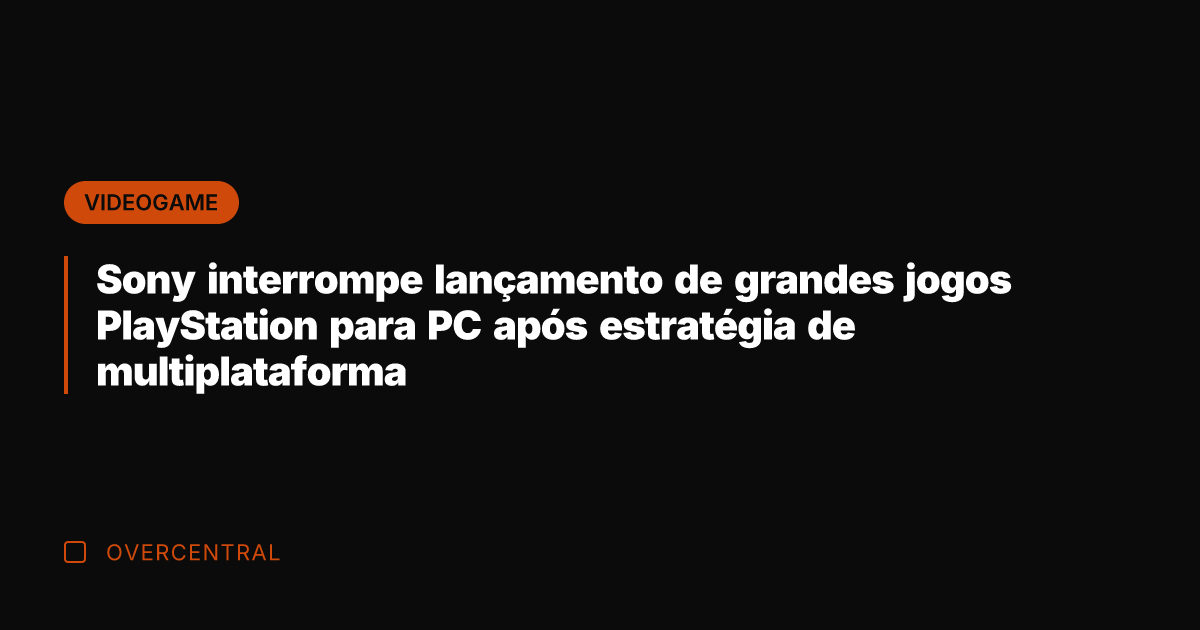 Sony interrompe lançamento de grandes jogos PlayStation para PC após estratégia de