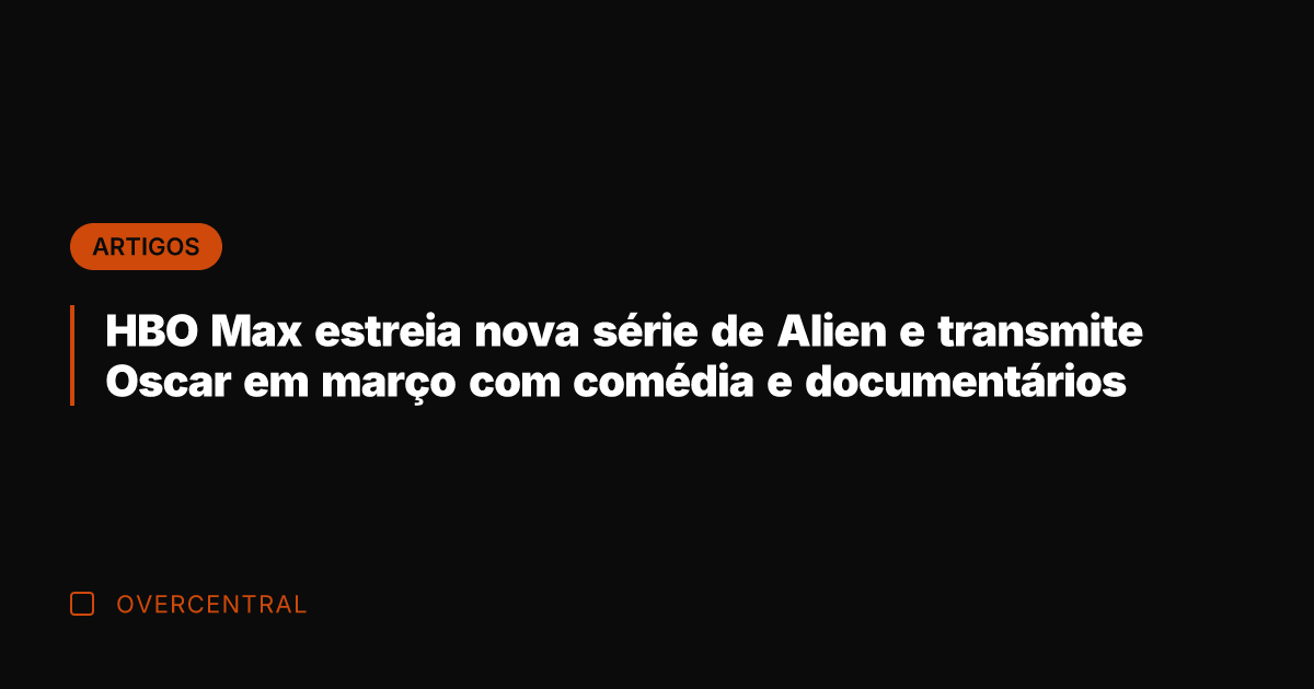 HBO Max estreia nova série de Alien e transmite Oscar em março HBO Max estreia nova série de Alien e transmite Oscar em março