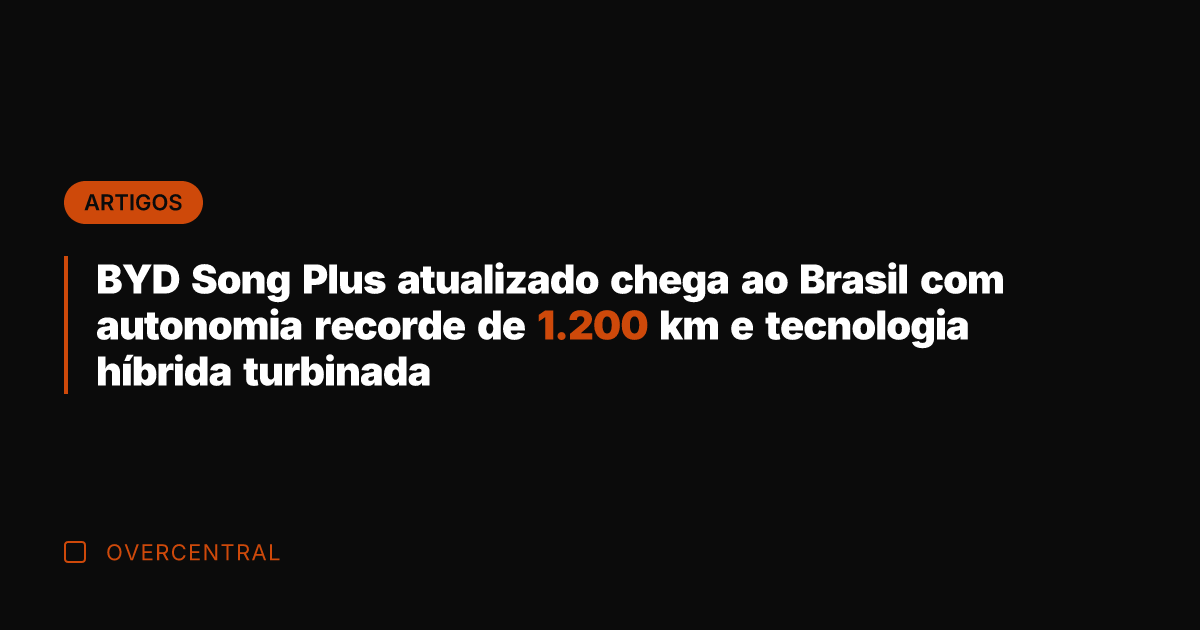 BYD Song Plus atualizado chega ao Brasil com autonomia recorde de 1.200