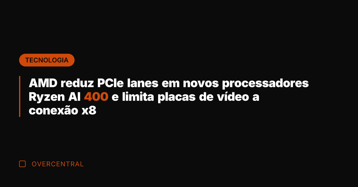 AMD reduz PCIe lanes em novos processadores Ryzen AI 400 e limita