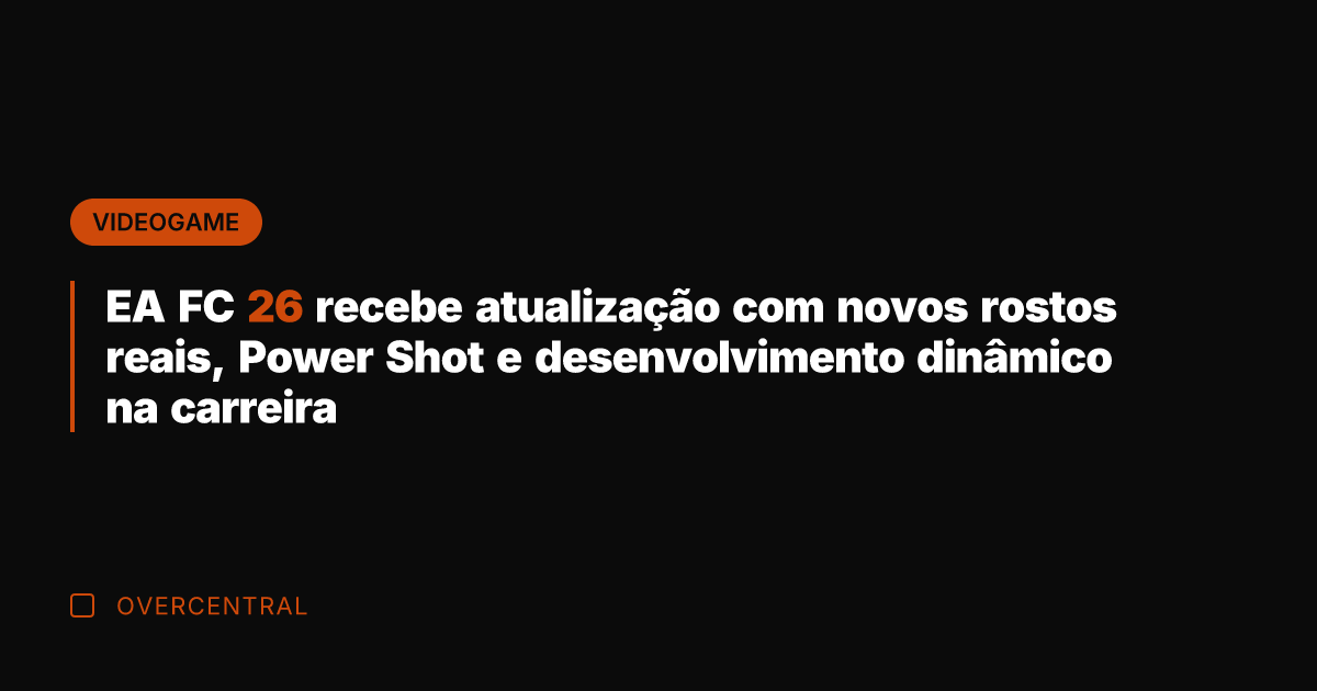 EA FC 26 recebe atualização com novos rostos reais, Power Shot e