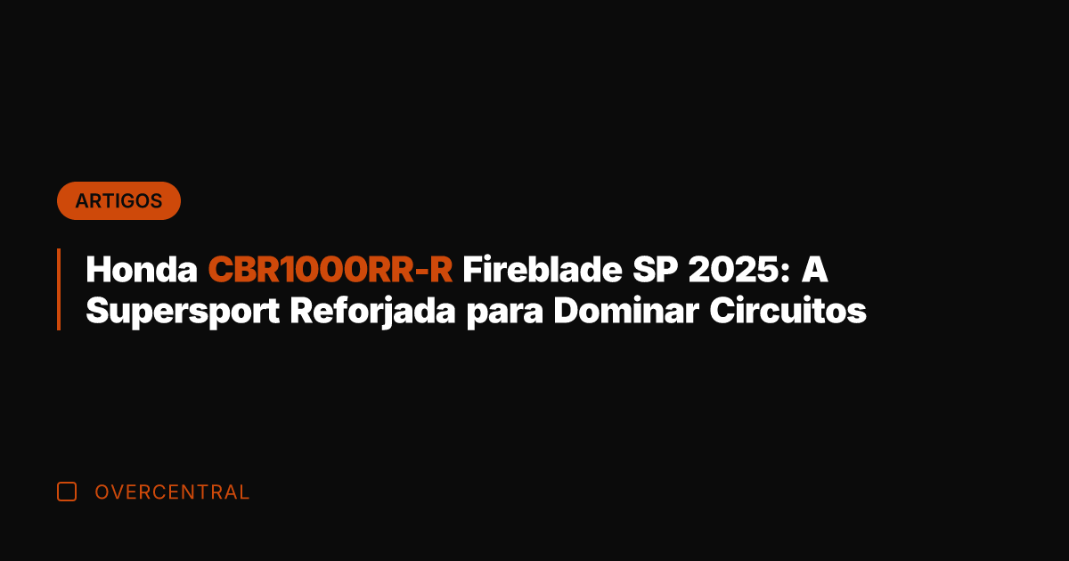 Honda CBR1000RR-R Fireblade SP 2025: A Supersport Reforjada para Dominar Circuitos