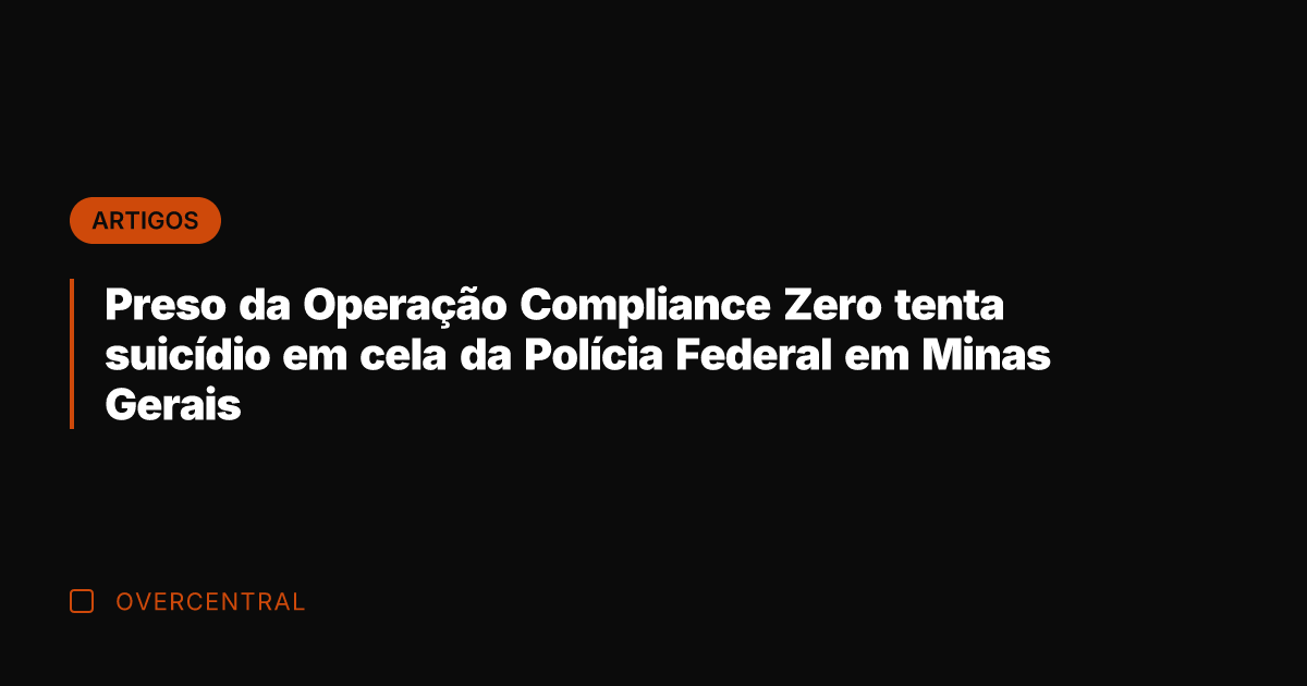 Preso da Operação Compliance Zero tenta suicídio em cela da Polícia Federal