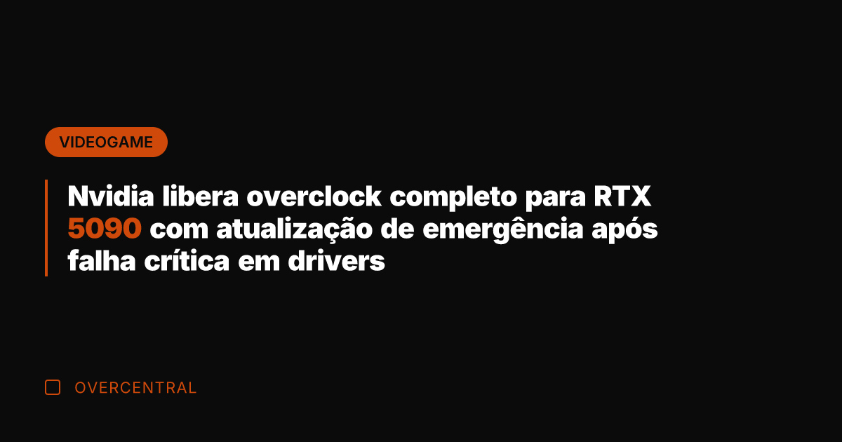 Nvidia libera overclock completo para RTX 5090 com atualização de emergência após