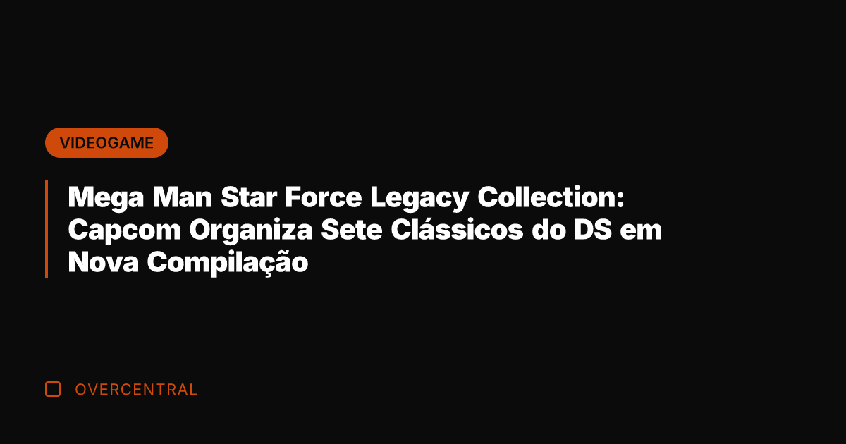 Mega Man Star Force Legacy Collection: Capcom Organiza Sete Clássicos do DS