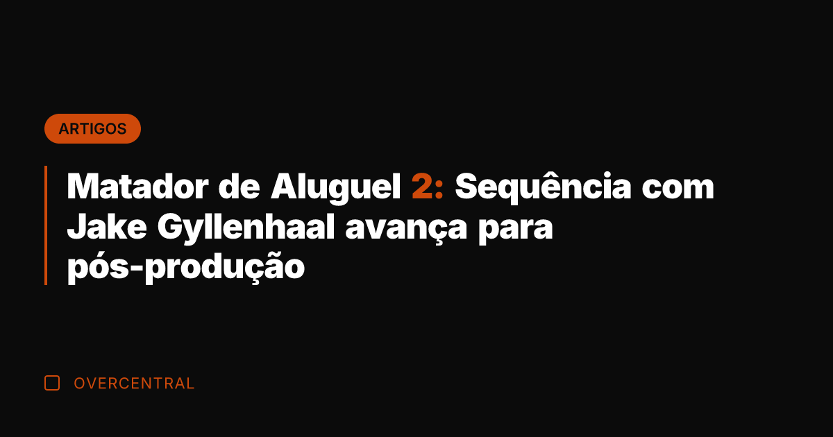 Matador de Aluguel 2: Sequência com Jake Gyllenhaal avança para pós-produção