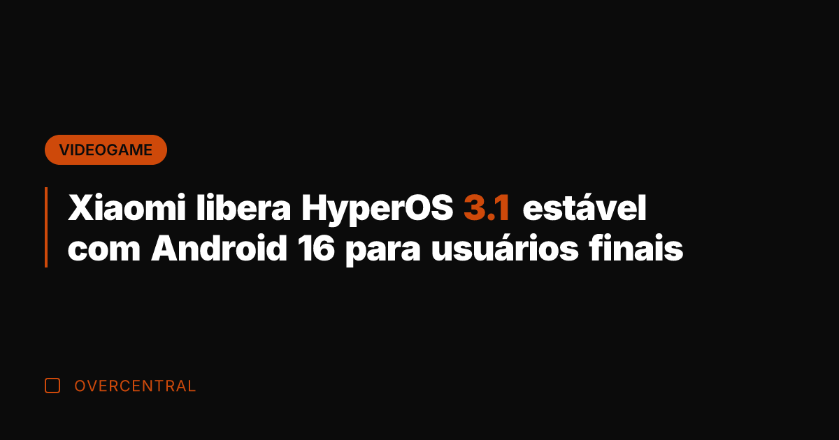 Xiaomi libera HyperOS 3.1 estável com Android 16 para usuários finais