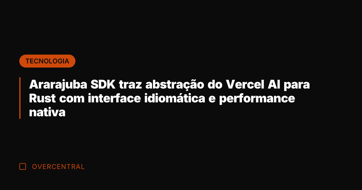 Ararajuba SDK traz abstração do Vercel AI para Rust com interface idiomática