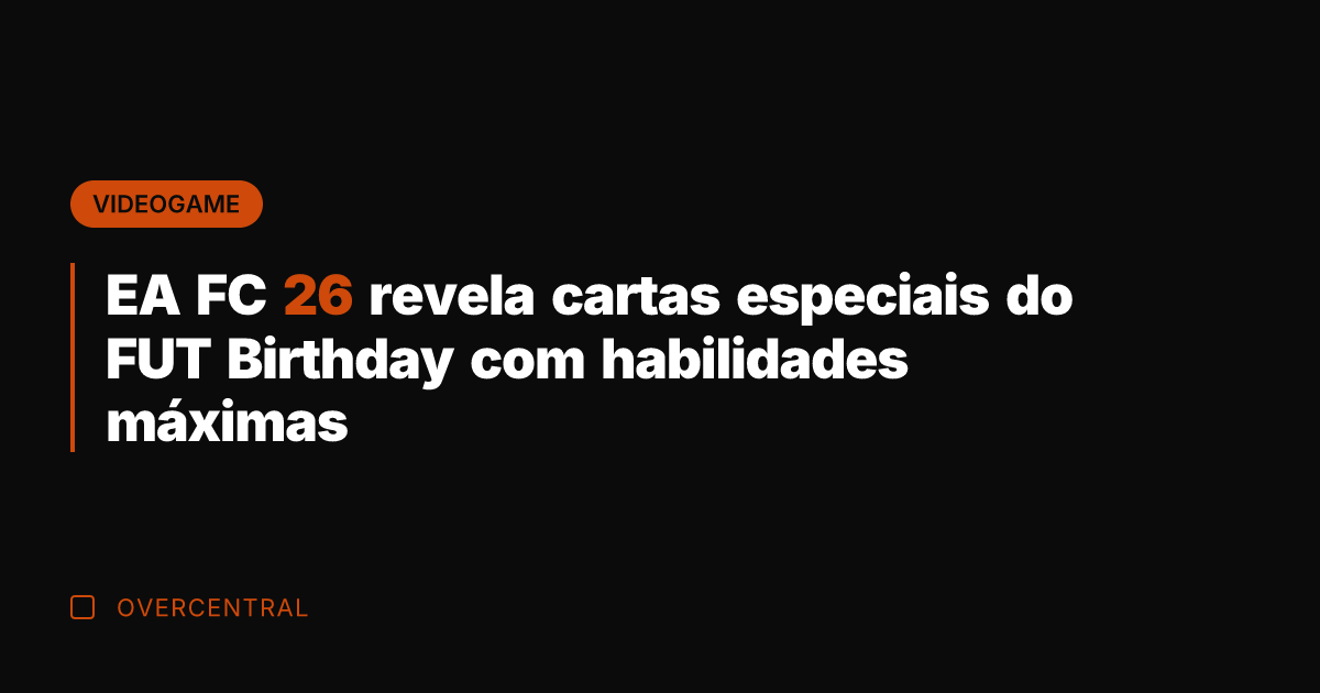 EA FC 26 revela cartas especiais do FUT Birthday com habilidades máximas