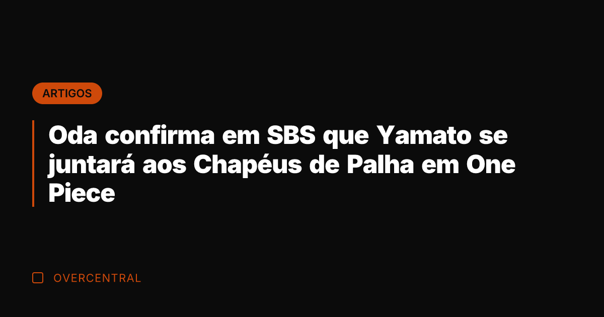 Oda confirma em SBS que Yamato se juntará aos Chapéus de Palha