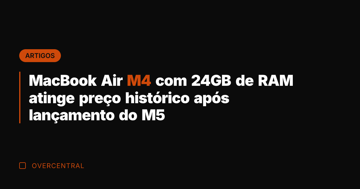 MacBook Air M4 com 24GB de RAM atinge preço histórico após lançamento