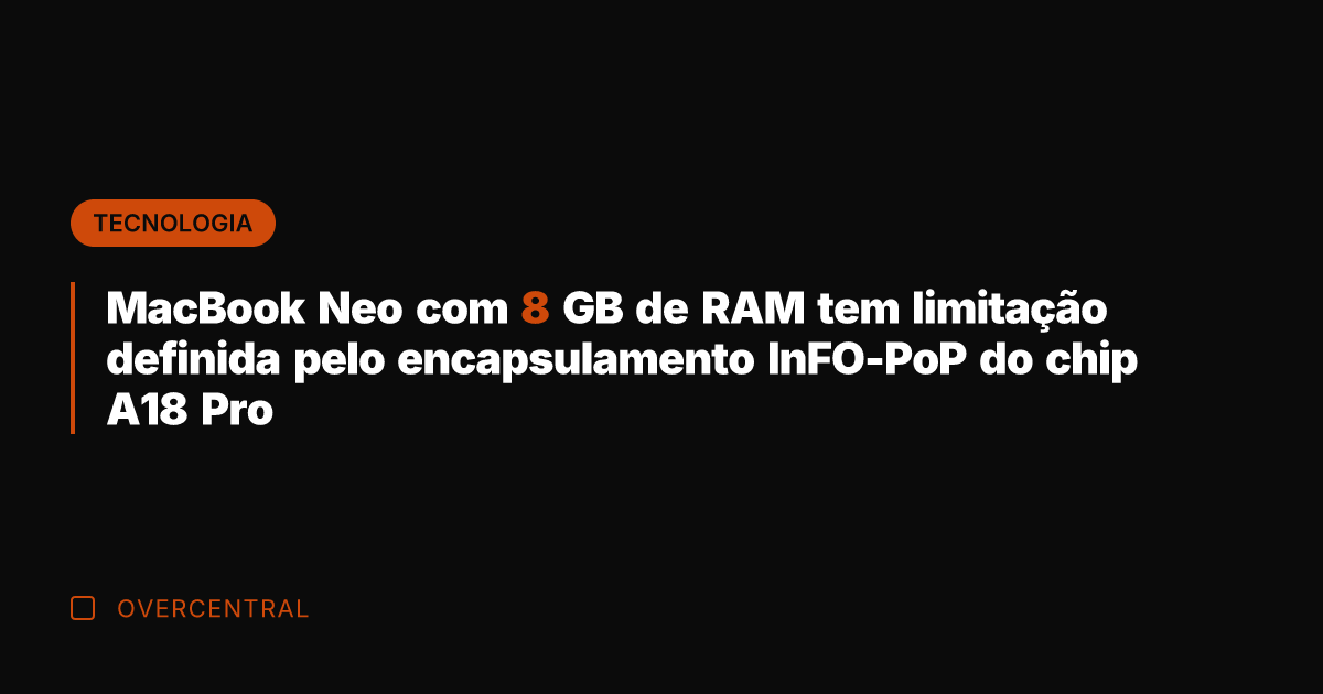 MacBook Neo com 8 GB de RAM tem limitação definida pelo encapsulamento