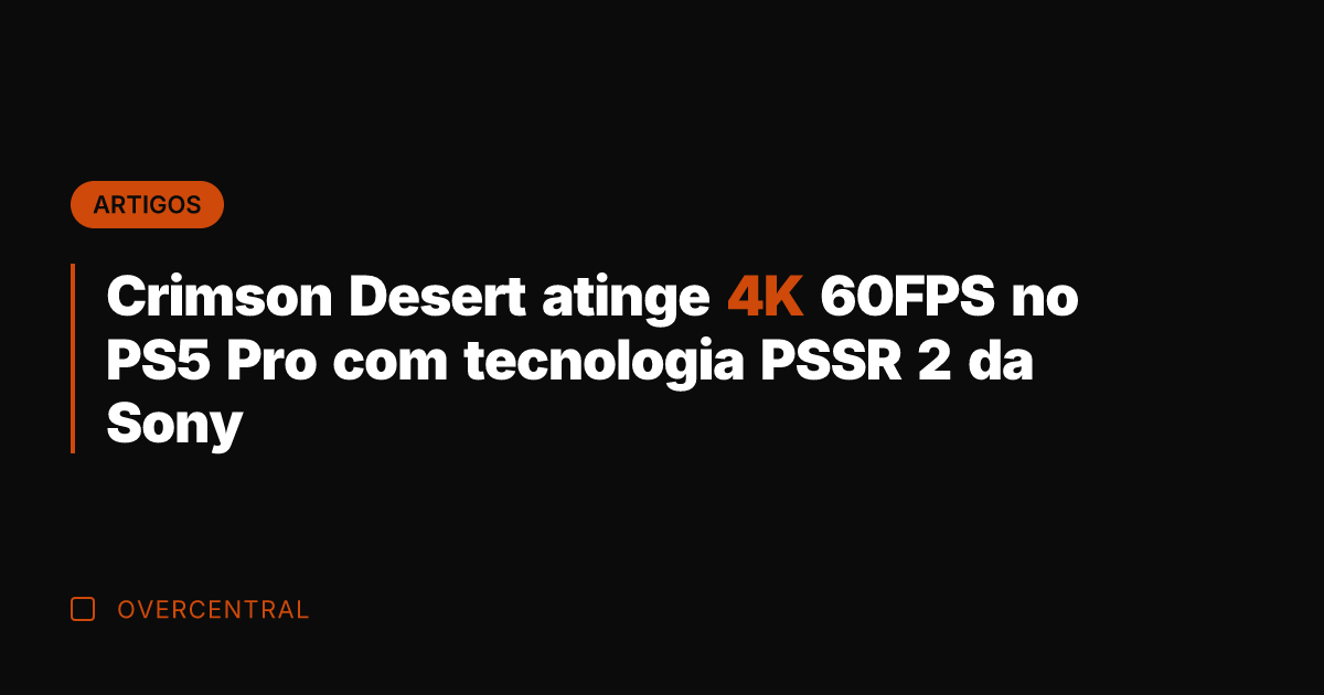 Crimson Desert atinge 4K 60FPS no PS5 Pro com tecnologia PSSR 2
