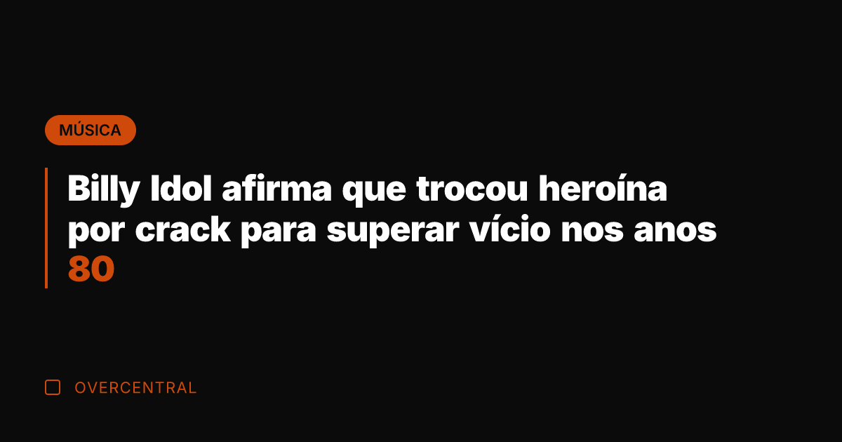 Billy Idol afirma que trocou heroína por crack para superar vício nos