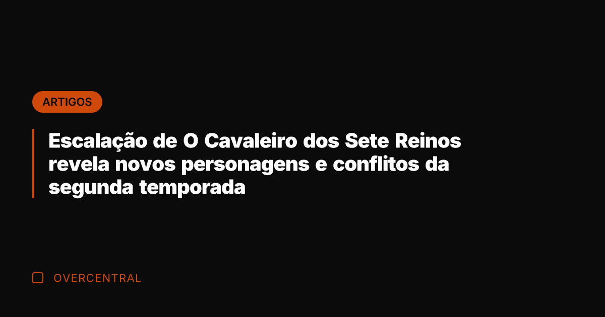Escalação de O Cavaleiro dos Sete Reinos revela novos personagens e conflitos