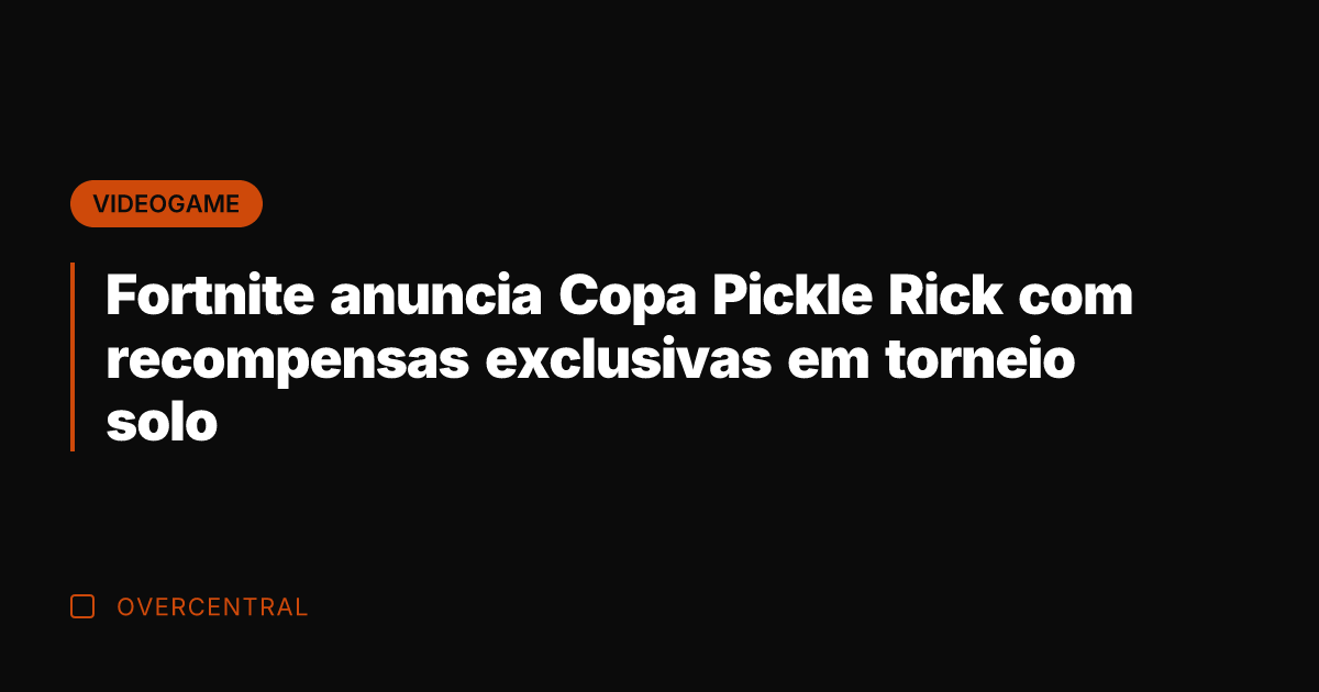 Fortnite anuncia Copa Pickle Rick com recompensas exclusivas em torneio solo