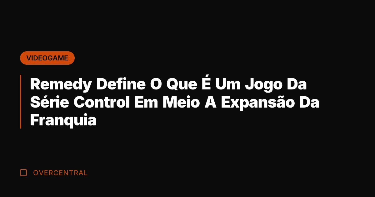 Remedy Define O Que É Um Jogo Da Série Control Em Meio