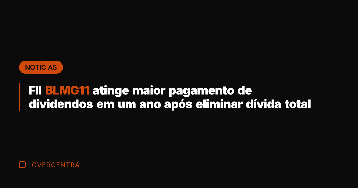 FII BLMG11 atinge maior pagamento de dividendos em um ano após eliminar