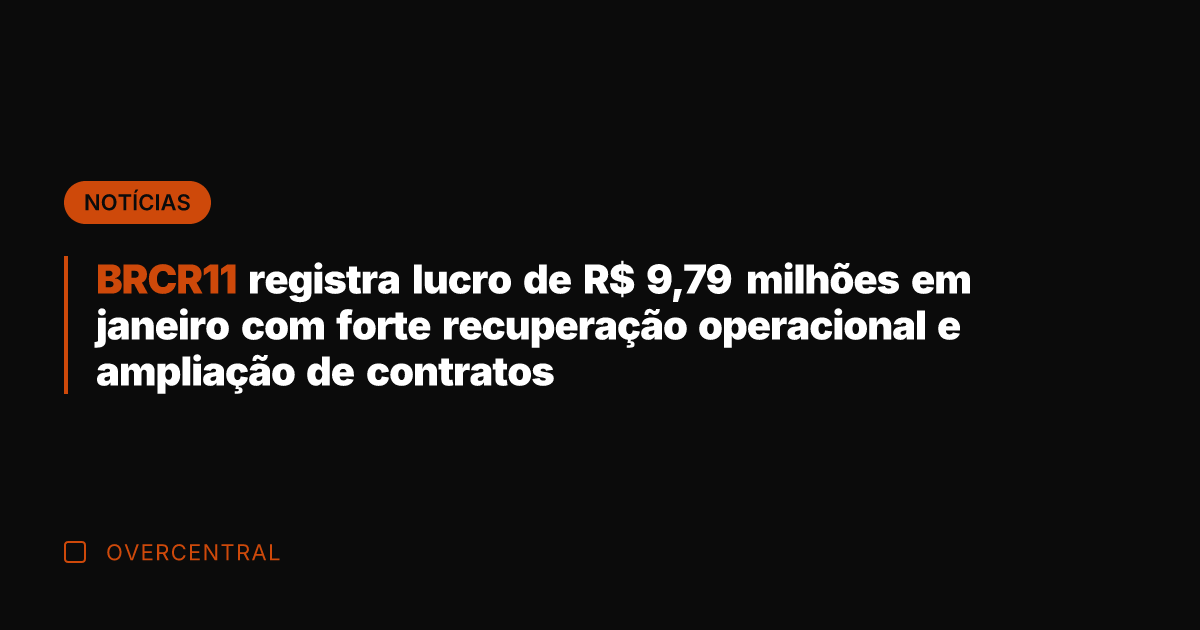 BRCR11 registra lucro de R$ 9,79 milhões em janeiro com forte recuperação