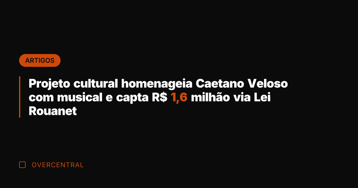 Projeto cultural homenageia Caetano Veloso com musical e capta R$ 1,6 milhão