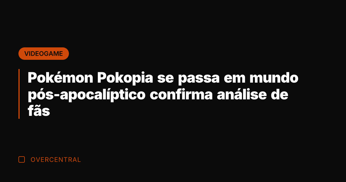 Pokémon Pokopia se passa em mundo pós-apocalíptico confirma análise de fãs