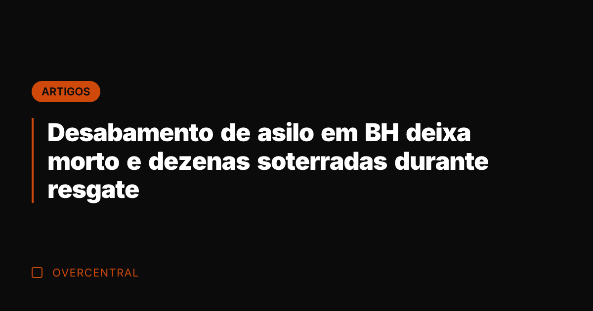 Desabamento de asilo em BH deixa morto e dezenas soterradas durante resgate