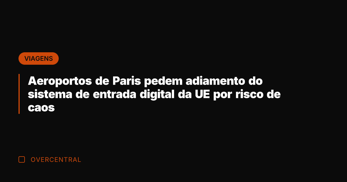 Aeroportos de Paris pedem adiamento do sistema de entrada digital da UE