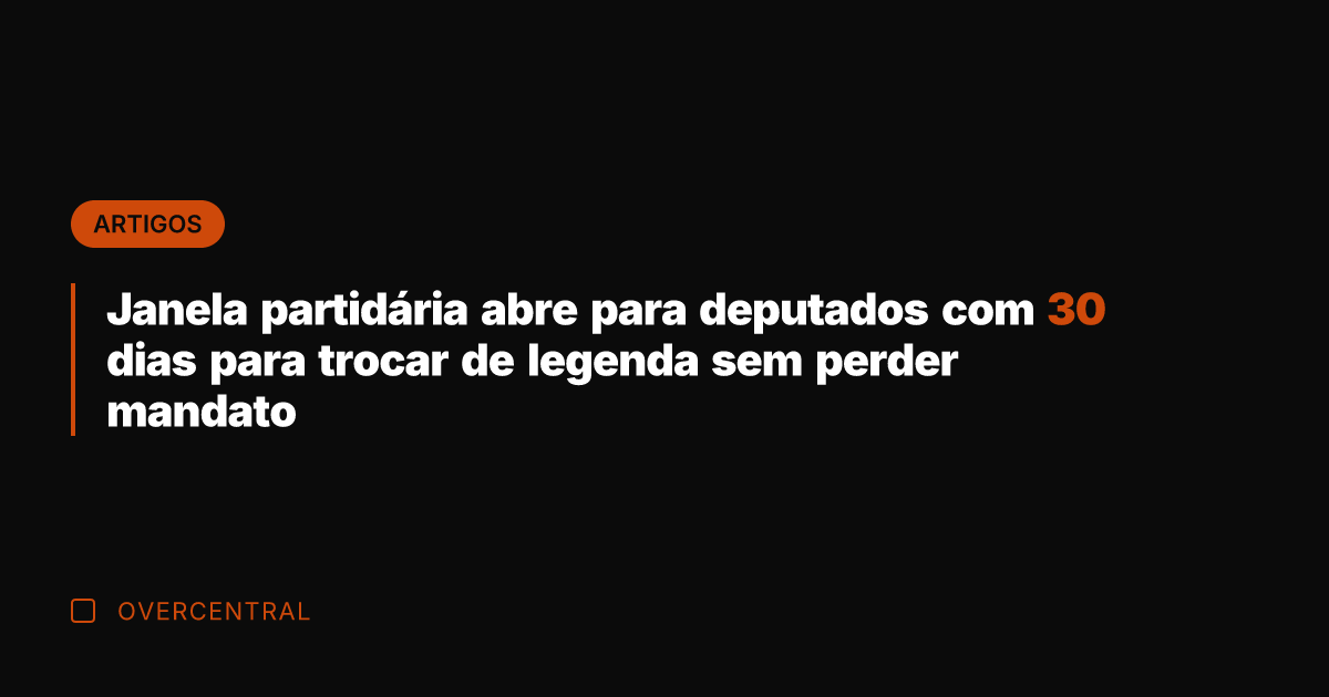 Janela partidária abre para deputados com 30 dias para trocar de legenda Janela partidária abre para deputados com 30 dias para trocar de legenda