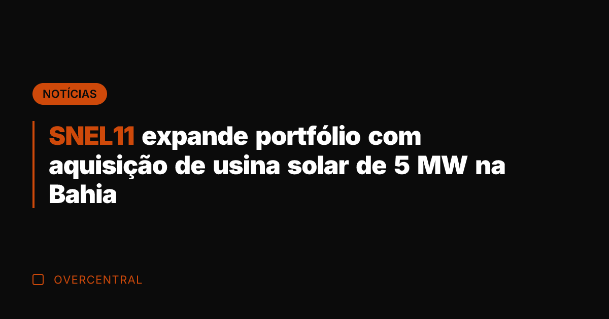 SNEL11 expande portfólio com aquisição de usina solar de 5 MW na