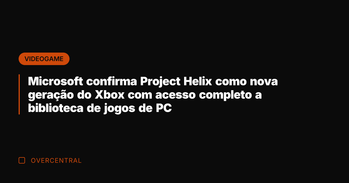 Microsoft confirma Project Helix como nova geração do Xbox com acesso completo Microsoft confirma Project Helix como nova geração do Xbox com acesso completo