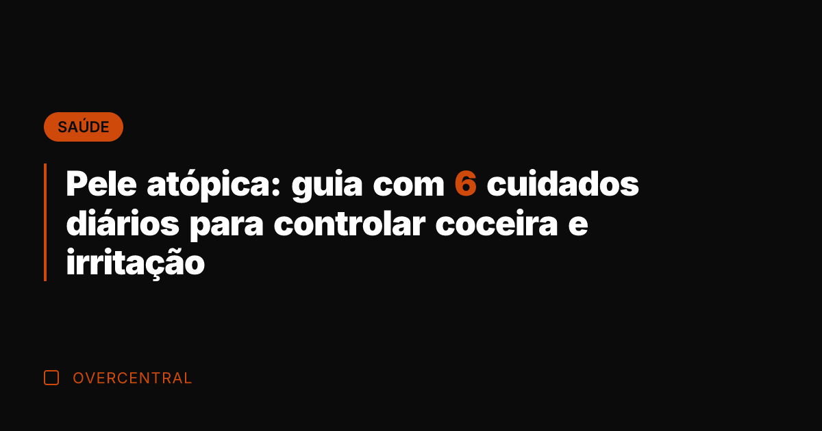 Pele atópica: guia com 6 cuidados diários para controlar coceira e irritação