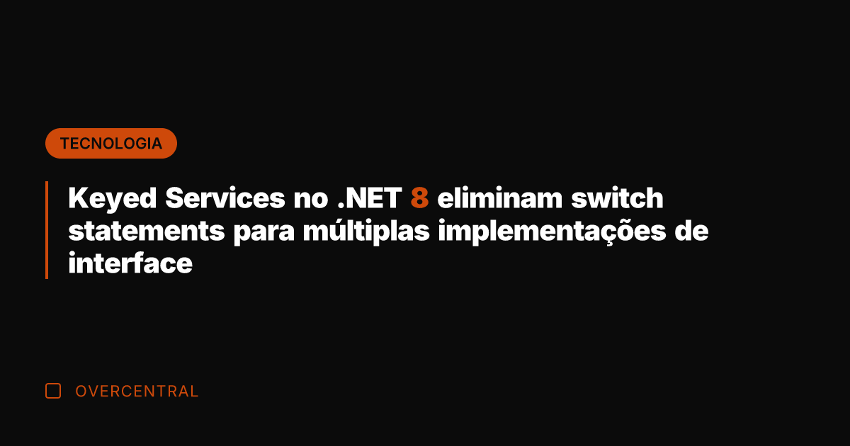 Keyed Services no .NET 8 eliminam switch statements para múltiplas implementações de