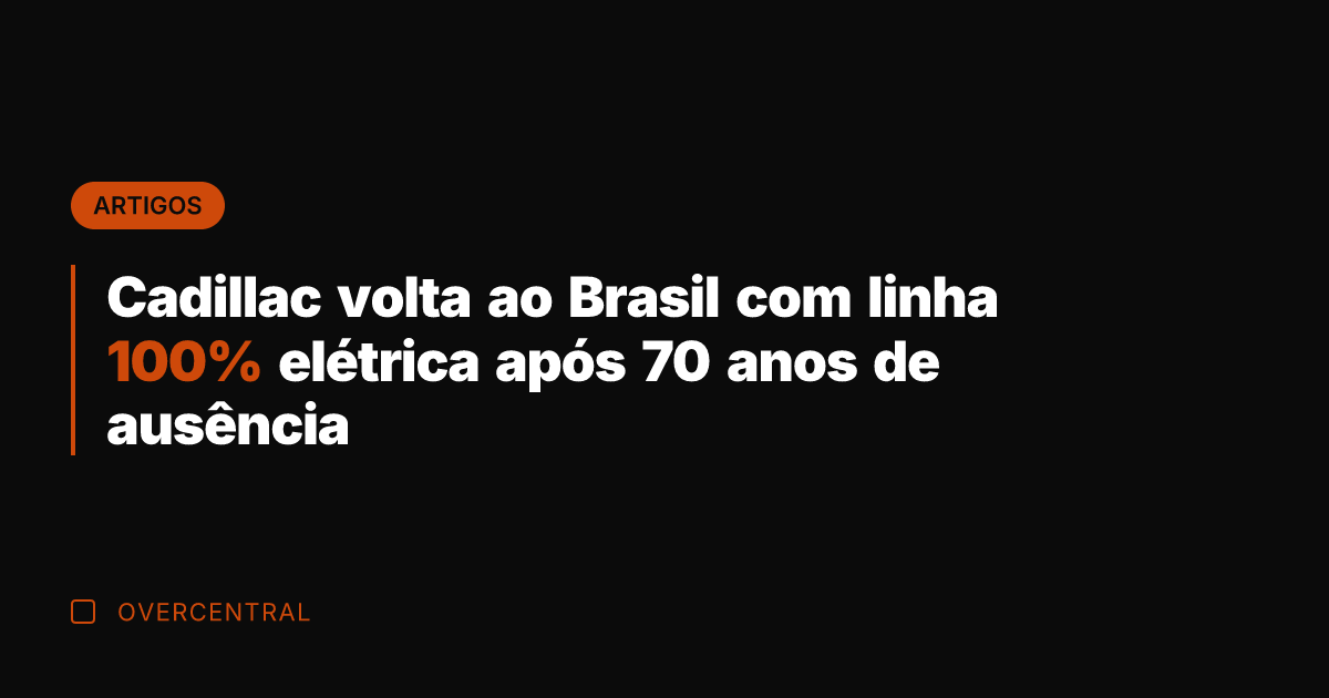 Cadillac volta ao Brasil com linha 100% elétrica após 70 anos de