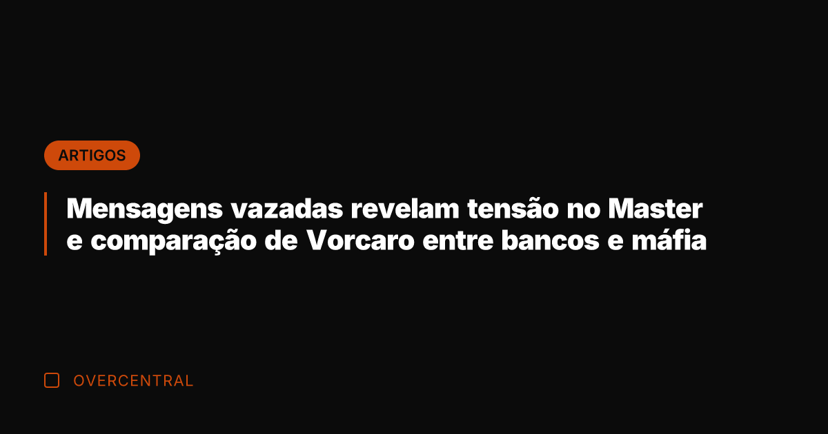 Mensagens vazadas revelam tensão no Master e comparação de Vorcaro entre bancos