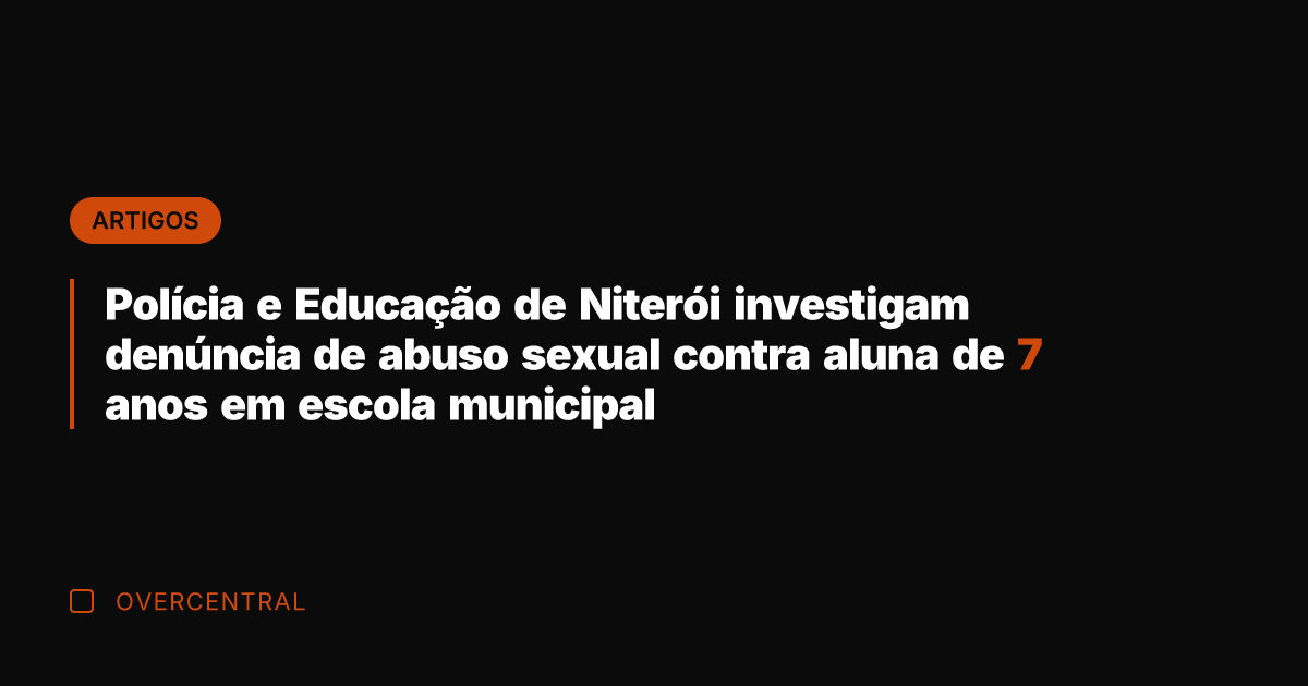 Polícia e Educação de Niterói investigam denúncia de abuso sexual contra aluna