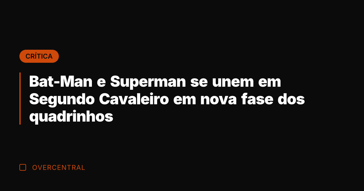 Bat-Man e Superman se unem em Segundo Cavaleiro em nova fase dos