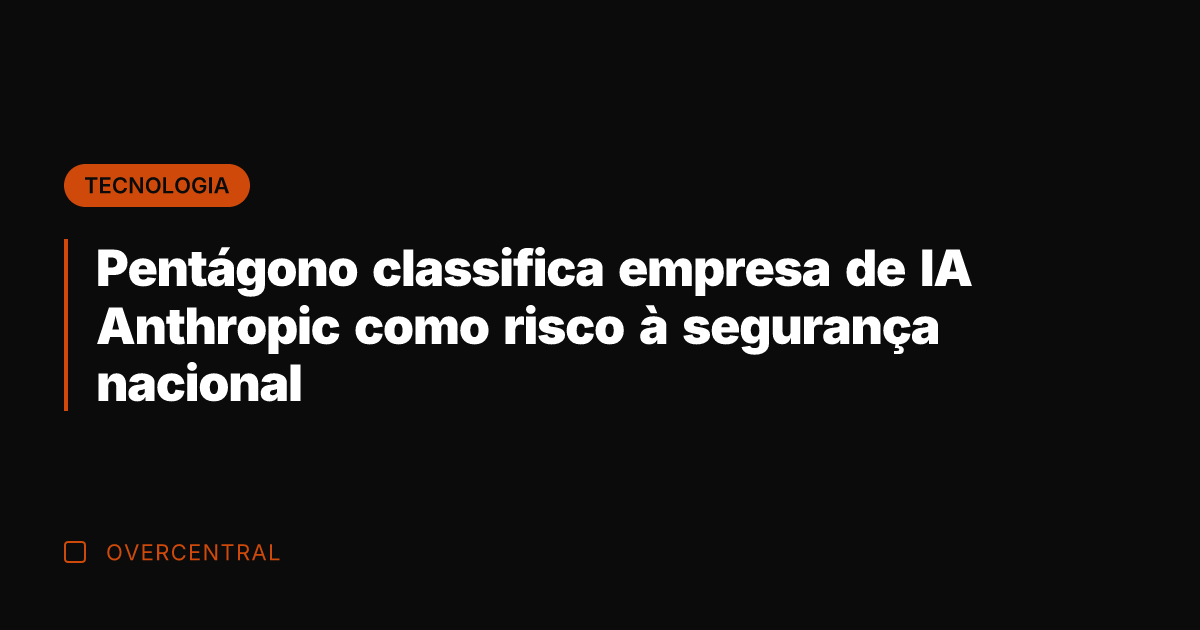 Pentágono classifica empresa de IA Anthropic como risco à segurança nacional