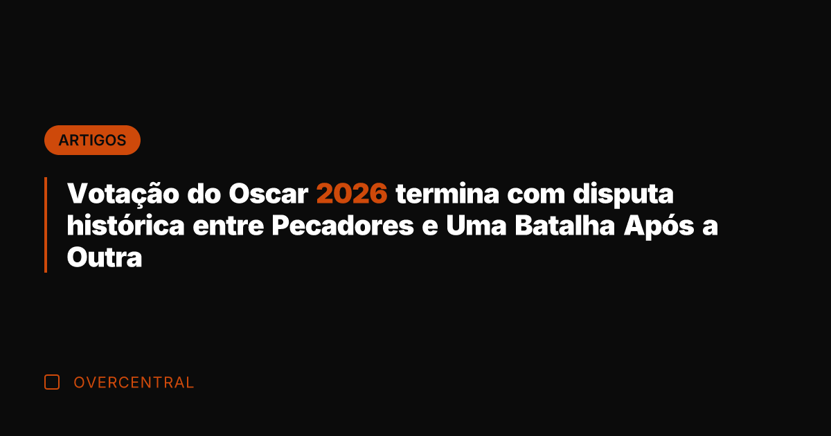Votação do Oscar 2026 termina com disputa histórica entre Pecadores e Uma