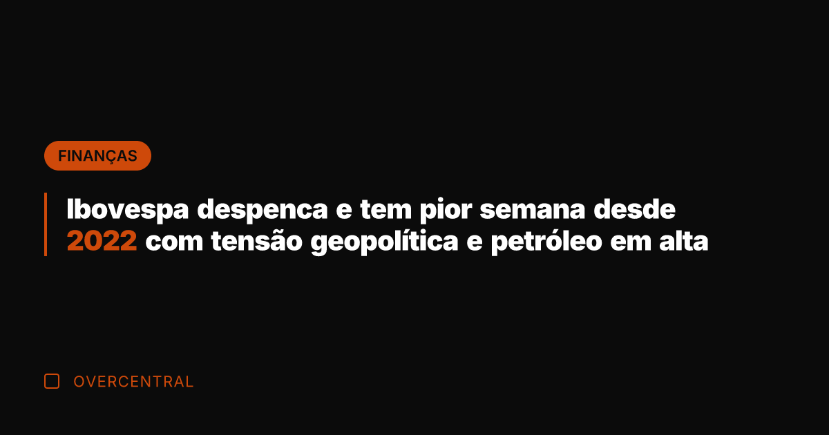 Ibovespa despenca e tem pior semana desde 2022 com tensão geopolítica e