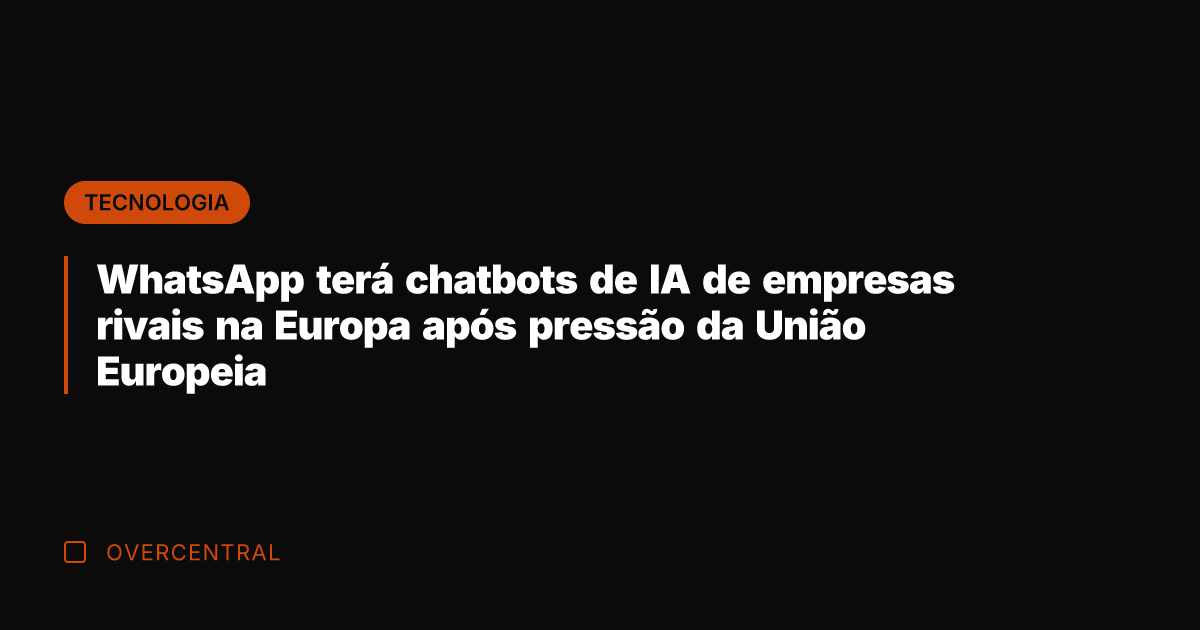WhatsApp terá chatbots de IA de empresas rivais na Europa após pressão