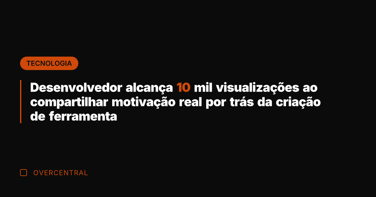 Desenvolvedor alcança 10 mil visualizações ao compartilhar motivação real por trás da