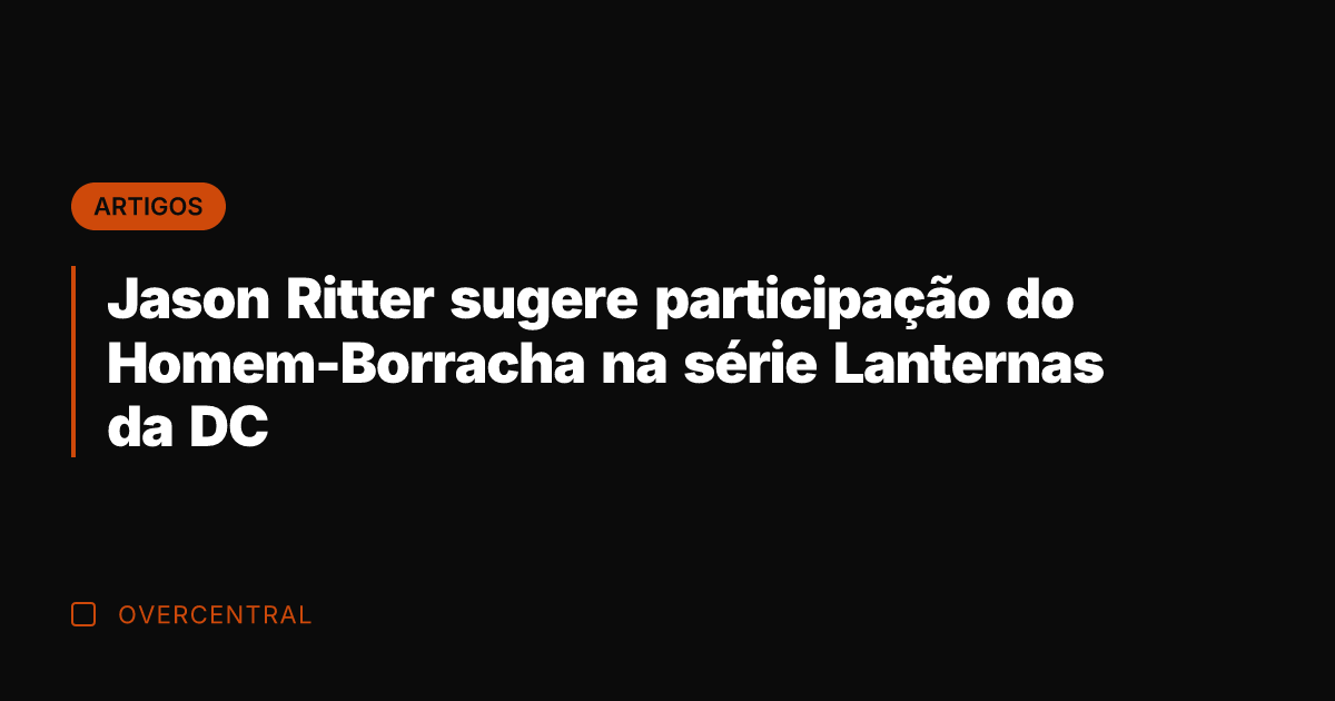Jason Ritter sugere participação do Homem-Borracha na série Lanternas da DC