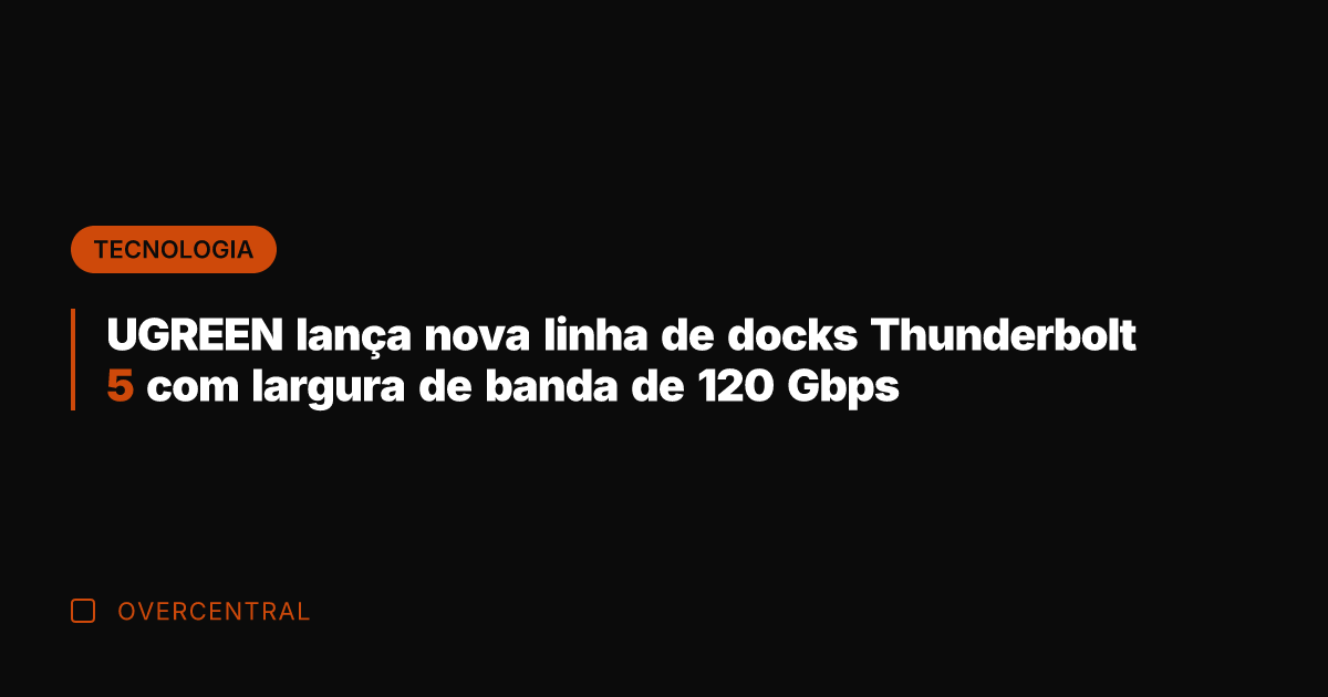 UGREEN lança nova linha de docks Thunderbolt 5 com largura de banda