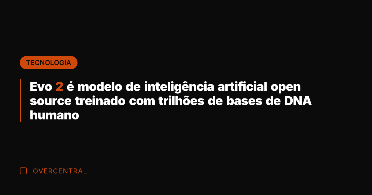 Evo 2 é modelo de inteligência artificial open source treinado com trilhões