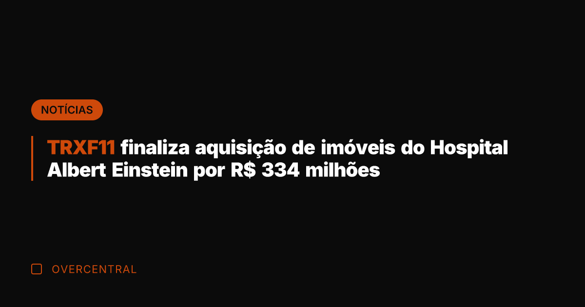 TRXF11 finaliza aquisição de imóveis do Hospital Albert Einstein por R$ 334
