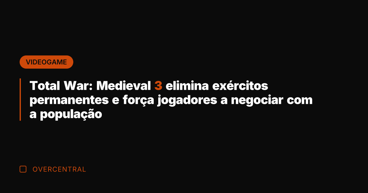 Total War: Medieval 3 elimina exércitos permanentes e força jogadores a negociar