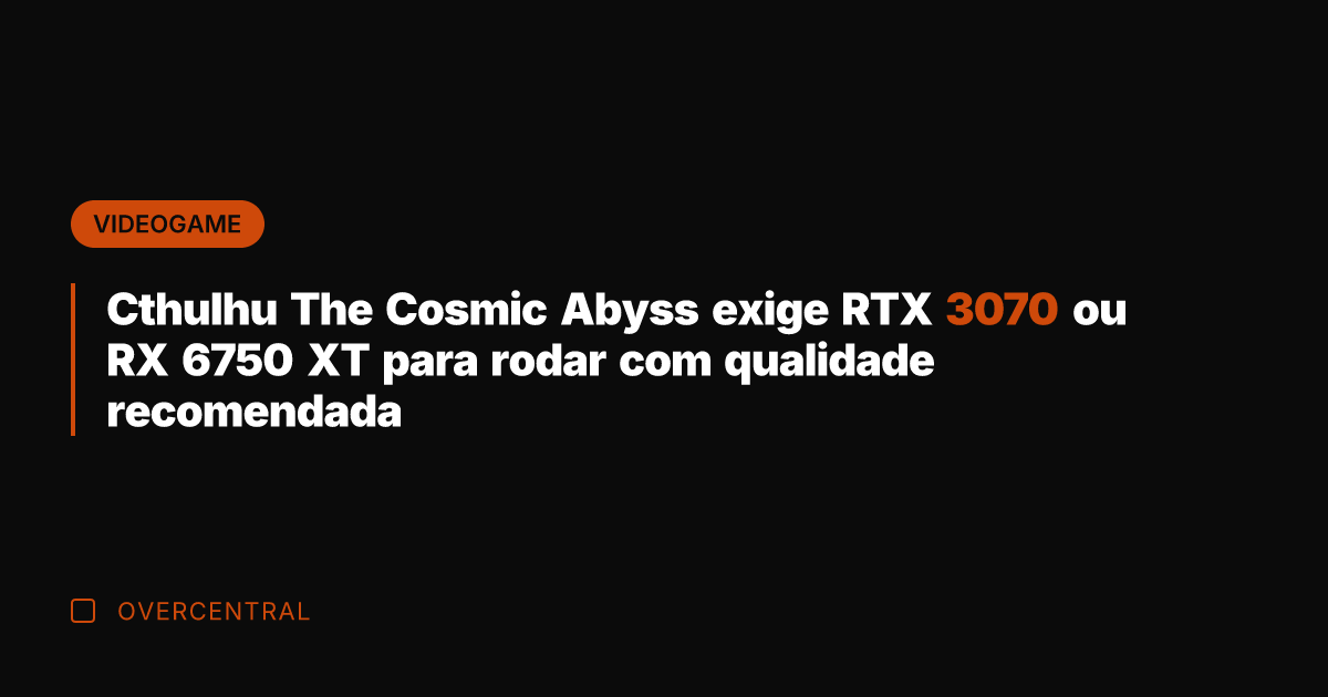 Cthulhu The Cosmic Abyss exige RTX 3070 ou RX 6750 XT para